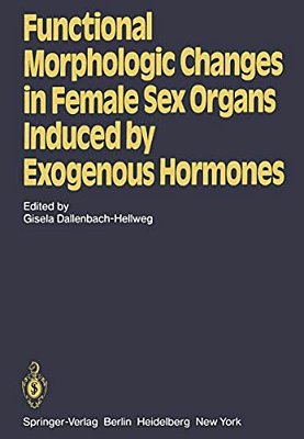 Functional Morphologic Changes In Female Sex Organs Induced By Exogenous Hormones-..