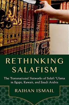 Rethinking Salafism: The Transnational Networks Of Salafi 'Ulama In Egypt, Kuwait, And Saudi Arabia-..