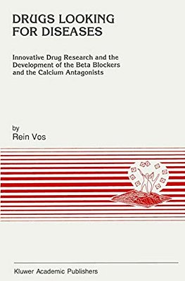 Drugs Looking For Diseases: Innovative Drug Research And The Development Of The Beta Blockers And The Calcium Antagonists-..