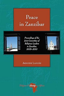 Peace In Zanzibar: Proceedings Of The Joint Committee Of Religious Leaders In Zanzibar, 2005-2013-..