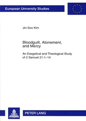 Bloodguilt, Atonement, And Mercy: An Exegetical And Theological Study Of 2 Samuel 21:1-14-..