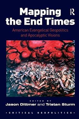 Mapping The End Times: American Evangelical Geopolitics And Apocalyptic Visions-..