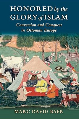 Honored By The Glory Of Islam: Conversion And Conquest In Ottoman Europe-..