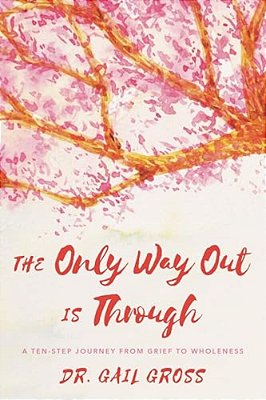 Only Way Out Is Through: A Ten-Step Journey From Grief To Wholeness-..