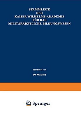 Stammliste Der Kaiser Wilhelms-Akademie Für Das Militärärztliche Bildungswesen: Im Auftrage Der Medizinal-Abteilung Des Königl. Kriegsministeriums Unt-..