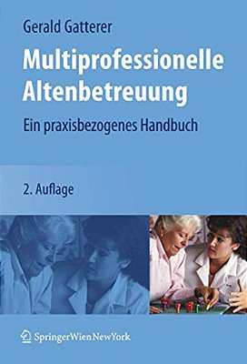Multiprofessionelle Altenbetreuung: Ein Praxisbezogenes Handbuch-..