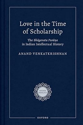 Love In The Time Of Scholarship: The Bhagavata Purana In Indian Intellectual History-..