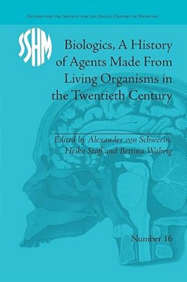 Biologics, A History Of Agents Made From Living Organisms In The Twentieth Century-..