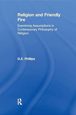 Religion And Friendly Fire: Examining Assumptions In Contemporary Philosophy Of Religion: The Vonhoff Lectures And Seminars, University Of Groningen,-..