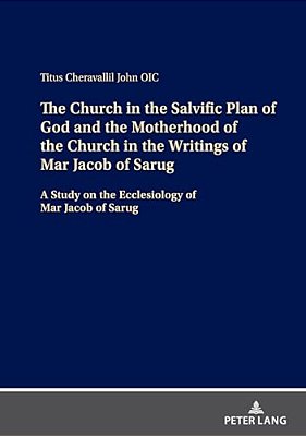 The Church In The Salvific Plan Of God And The Motherhood Of The Church In The Writings Of Mar Jacob Of Sarug: A Study On The Ecclesiology Of Mar Jaco-..