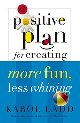 A Positive Plan For Creating More Fun, Less Whining-..