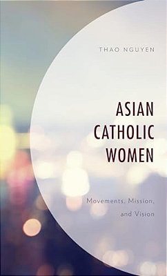 Asian Catholic Women: Movements, Mission, And Vision-..