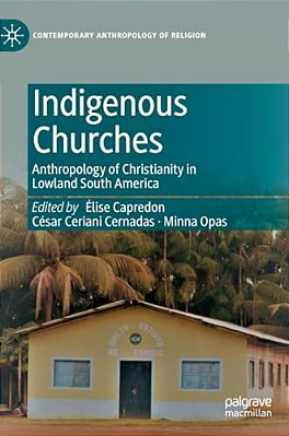 Indigenous Churches: Anthropology Of Christianity In Lowland South America-..