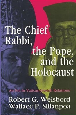 The Chief Rabbi, The Pope, And The Holocaust: An Era In Vatican-Jewish Relations-..