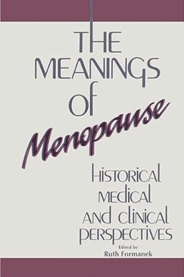 The Meanings Of Menopause: Historical, Medical, And Cultural Perspectives-..