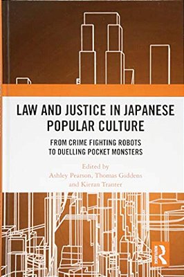 Law And Justice In Japanese Popular Culture: From Crime Fighting Robots To Duelling Pocket Monsters-..