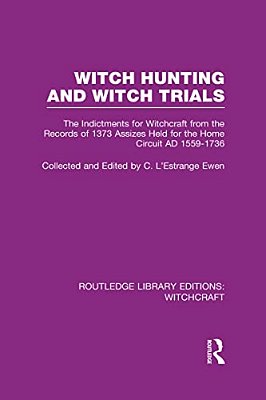 Witch Hunting And Witch Trials (Rle Witchcraft): The Indictments For Witchcraft From The Records Of The 1373 Assizes Held From The Home Court 1559-173-..