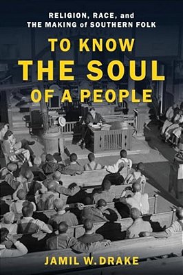 To Know The Soul Of A People: Religion, Race, And The Making Of Southern Folk-..
