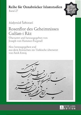 Rosenflor Des Geheimnisses Gulsan-i Raz: Uebersetzt Und Herausgegeben Von Joseph Von Hammer-Purgstall. Neu Herausgegeben Und Aus Dem Persischen I-..