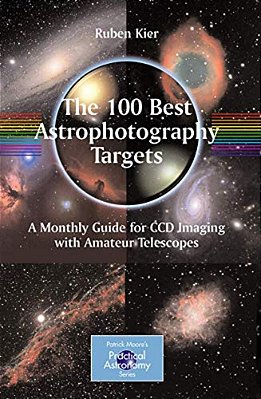 The 100 Best Astrophotography Targets: A Monthly Guide For Ccd Imaging With Amateur Telescopes-..
