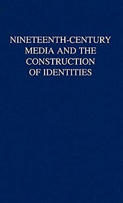 Nineteenth-Century Media And The Construction Of Identities-..