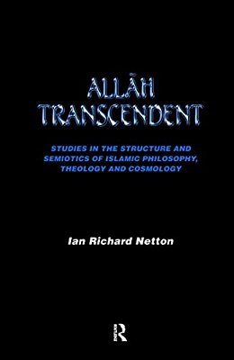 Allah Transcendent: Studies In The Structure And Semiotics Of Islamic Philosophy, Theology And Cosmology-..