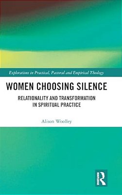 Women Choosing Silence: Relationality And Transformation In Spiritual Practice-..
