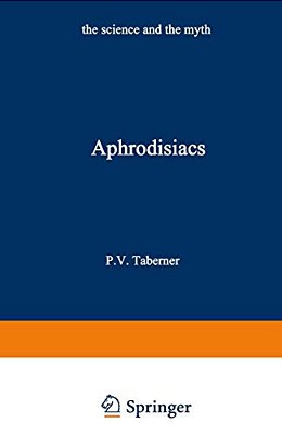 Aphrodisiacs: The Science And The Myth-..