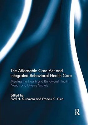The Affordable Care Act And Integrated Behavioural Health Care: Meeting The Health And Behavioral Health Needs Of A Diverse Society-..