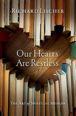 Our Hearts Are Restless: The Art Of Spiritual Memoir-..