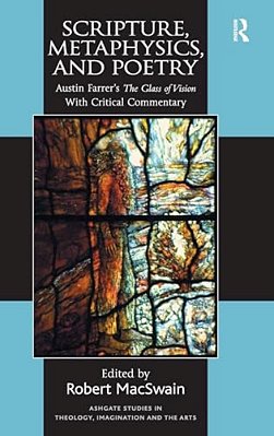 Scripture, Metaphysics, And Poetry: Austin Farrer's The Glass Of Vision With Critical Commentary-..