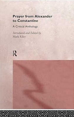 Prayer From Alexander To Constantine: A Critical Anthology-..