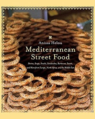 Mediterranean Street Food: Stories, Soups, Snacks, Sandwiches, Barbecues, Sweets, And More From Europe, North Africa, And The Middle East-..