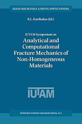 Iutam Symposium On Analytical And Computational Fracture Mechanics Of Non-Homogeneous Materials: Proceedings Of The Iutam Symposium Held In Cardiff, U-..