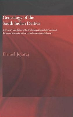 Genealogy Of The South Indian Deities: An English Translation Of Bartholomäus Ziegenbalg's Original German Manuscript With A Textual Analysis And Glos-..