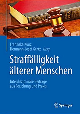 Straffälligkeit Älterer Menschen: Interdisziplinäre Beiträge Aus Forschung Und Praxis-..