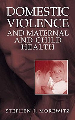 Domestic Violence And Maternal And Child Health: New Patterns Of Trauma, Treatment, And Criminal Justice Responses-..