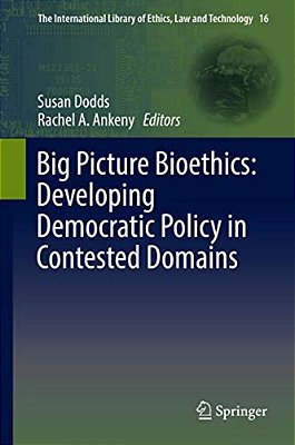 Big Picture Bioethics: Developing Democratic Policy In Contested Domains-..