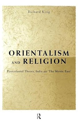 Orientalism And Religion: Post-Colonial Theory, India And "The Mystic East"-..