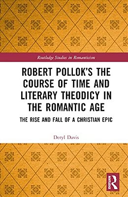 Robert Pollok's The Course Of Time And Literary Theodicy In The Romantic Age: The Rise And Fall Of A Christian Epic-..