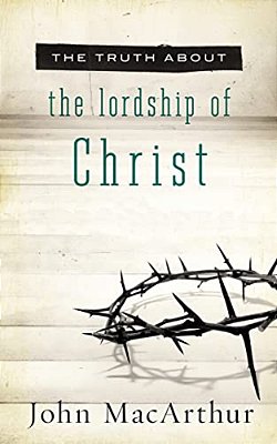 The Truth About The Lordship Of Christ: A Biblical And Theological Study Of Submission To Jesus Christ And Making Him The Center Of Your Life-..