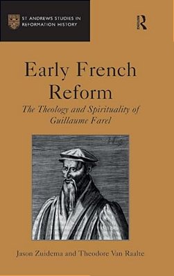 Early French Reform: The Theology And Spirituality Of Guillaume Farel-..