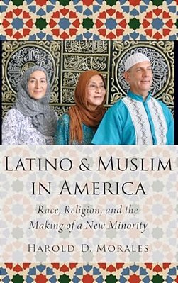 Latino And Muslim In America: Race, Religion, And The Making Of A New Minority-..