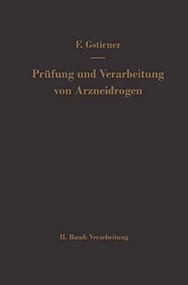 Prüfung Und Verarbeitung Von Arzneidrogen: Zweiter Band Verarbeitung-..