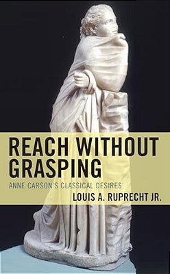 Reach Without Grasping: Anne Carson's Classical Desires-..
