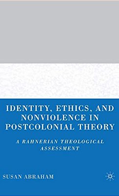 Identity, Ethics, And Nonviolence In Postcolonial Theory: A Rahnerian Theological Assessment-..