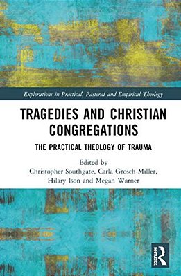 Tragedies And Christian Congregations: The Practical Theology Of Trauma-..