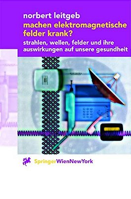 Machen Elektromagnetische Felder Krank?: Strahlen, Wellen, Felder Und Ihre Auswirkungen Auf Unsere Gesundheit-..