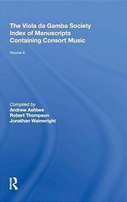 The Viola Da Gamba Society Index Of Manuscripts Containing Consort Music: Volume II-..