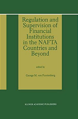 Regulation And Supervision Of Financial Institutions In The Nafta Countries And Beyond-..